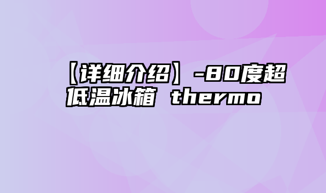 【详细介绍】-80度超低温冰箱 thermo
